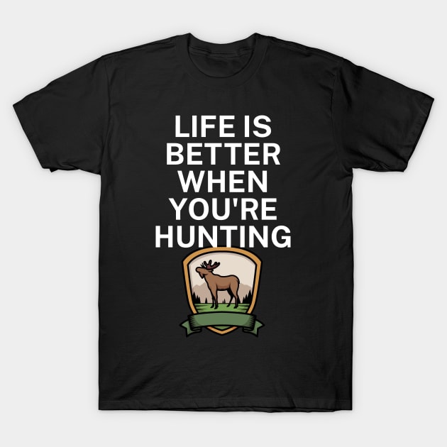 Life is better when you're hunting T-Shirt by maxcode